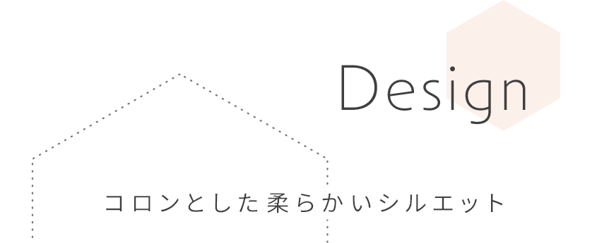 コロンとした柔らかいシルエット